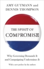 The Spirit of Compromise : Why Governing Demands It and Campaigning Undermines It - Updated Edition - Book