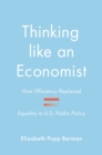 Thinking like an Economist : How Efficiency Replaced Equality in U.S. Public Policy - Book