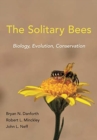 The Solitary Bees : Biology, Evolution, Conservation - Book