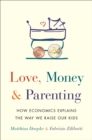 Love, Money, and Parenting : How Economics Explains the Way We Raise Our Kids - Book