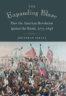 The Expanding Blaze : How the American Revolution Ignited the World, 1775-1848 - Book