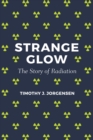 Strange Glow : The Story of Radiation - Book