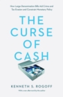 The Curse of Cash : How Large-Denomination Bills Aid Crime and Tax Evasion and Constrain Monetary Policy - Book