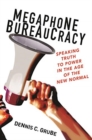 Megaphone Bureaucracy : Speaking Truth to Power in the Age of the New Normal - Book