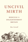 Uncivil Mirth : Ridicule in Enlightenment Britain - Book