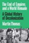 The End of Empires and a World Remade : A Global History of Decolonization - Book