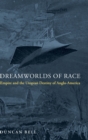 Dreamworlds of Race : Empire and the Utopian Destiny of Anglo-America - Book