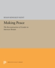Making Peace : The Reconstruction of Gender in Interwar Britain - eBook
