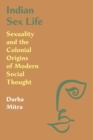 Indian Sex Life : Sexuality and the Colonial Origins of Modern Social Thought - Book