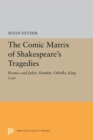 The Comic Matrix of Shakespeare's Tragedies : Romeo and Juliet, Hamlet, Othello, and King Lear - eBook