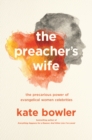 The Preacher's Wife : The Precarious Power of Evangelical Women Celebrities - Book