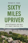 Sixty Miles Upriver : Gentrification and Race in a Small American City - Book