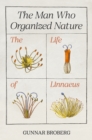 The Man Who Organized Nature : The Life of Linnaeus - Book