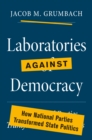 Laboratories against Democracy : How National Parties Transformed State Politics - Book