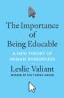 The Importance of Being Educable : A New Theory of Human Uniqueness - Book