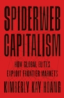 Spiderweb Capitalism : How Global Elites Exploit Frontier Markets - Book