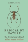 Radical by Nature : The Revolutionary Life of Alfred Russel Wallace - Book