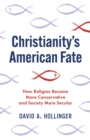 Christianity's American Fate : How Religion Became More Conservative and Society More Secular - Book