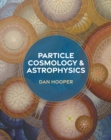 Particle Cosmology and Astrophysics - Book