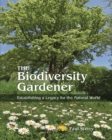 The Biodiversity Gardener : Establishing a Legacy for the Natural World - eBook