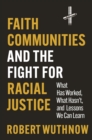 Faith Communities and the Fight for Racial Justice : What Has Worked, What Hasn't, and Lessons We Can Learn - Book