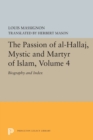 The Passion of Al-Hallaj, Mystic and Martyr of Islam, Volume 4 : Biography and Index - Book