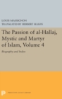 The Passion of Al-Hallaj, Mystic and Martyr of Islam, Volume 4 : Biography and Index - Book