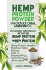 Hemp Protein Powder Informational Guidebook Including Difference Between Hemp Protein and Whey Protein Hemp Powder Benefits, Nutrition Facts, Recipes, Uses in Bodybuilding, Side Effects All Included - Book