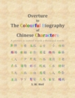 Overture to the Colourful Biography of Chinese Characters : The Complete Introduction to Chinese Language, Characters, and Mandarin - Book
