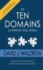 The Ten Domains of Effective Goal Setting : Achieve Your Dreams in the Essential Areas of Life - Book