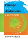 Change for the Audacious : a doer's guide to Large Systems Change for flourishing futures - Book