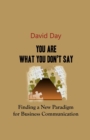 You Are What You Don't Say : Finding a New Paradigm for Business Communication - Book