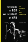 The Grace of God and the Grace of Man : The Theologies of Bruce Springsteen - Book