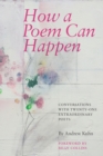 How a Poem Can Happen : Conversations with Twenty-One Extraordinary Poets - Book