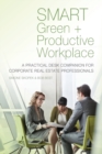SMART Green + Productive Workplace : A Practical Desk Companion for Corporate Real Estate Professionals - Book