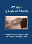 40 Years of Hope and Charity : Serving the Poor with Respect & Dignity: The Story of the Ministry of Caring 1977-2017 - Book