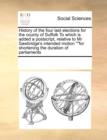 History of the Four Last Elections for the County of Suffolk to Which Is Added a Postscript, Relative to MR Sawbridge's Intended Motion for Shortening the Duration of Parliaments - Book