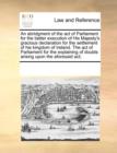 An Abridgment of the Act of Parliament for the Better Execution of His Majesty's Gracious Declaration for the Settlement of His Kingdom of Ireland. the Act of Parliament for the Explaining of Doubts A - Book