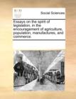 Essays on the Spirit of Legislation, in the Encouragement of Agriculture, Population, Manufactures, and Commerce. - Book
