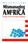 Mismanaging America : The Rise of the Anti-Analytic Presidency - Book