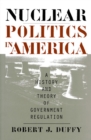 Nuclear Politics in America : A History and Theory of Government Regulation - Book