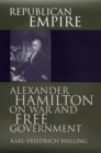 Republican Empire : Alexander Hamilton on War and Free Government - Book