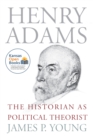 Henry Adams : The Historian as Political Theorist - Book
