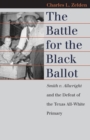 The Battle for the Black Ballot : Smith V. Allwright and the Defeat of the Texas All-white Primary - Book