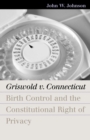 Griswold v. Connecticut : Birth Control and the Constitutional Right of Privacy - Book
