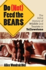 Do (not) Feed the Bears : The Fitful History of Wildlife and Tourists in Yellowstone - Book