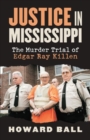 Justice in Mississippi : The Murder Trial of Edgar Ray Killen - Book