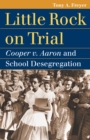 Little Rock on Trial : Cooper V. Aaron and School Desegregation - Book