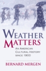Weather Matters : An American Cultural History Since 1900 - Book