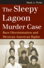 The Sleepy Lagoon Murder Case : Race Discrimination and Mexican-American Rights - Book